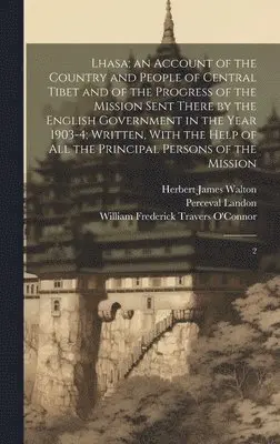 Perceval Landon, Herbert James Walton, William Frederick Travers O'Connor - Lhasa; an Account of the Country and People of Central Tibet and of the Progress of the Mission Sent There by the English Government in the Year 1903-4; Written, With the Help of all the Principal Persons of the Mission, Inbunden. Tillgänglighet: Lägg i varukorg