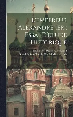 Grand Duke of R. Nikolai Mikhailovich, Emperor Of Russia Alexander I. - L'empereur Alexandre Ier, Inbunden. Tillgänglighet: Lägg i varukorg