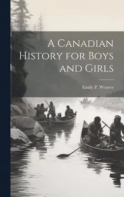 Emily Poynton Weaver - Canadian History for Boys and Girls, Inbunden. Tillgänglighet: Lägg i varukorg