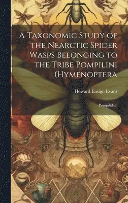 Howard Ensign Evans - Taxonomic Study of the Nearctic Spider Wasps Belonging to the Tribe Pompilini (Hymenoptera, Inbunden. Tillgänglighet: Lägg i varukorg