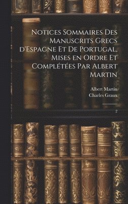 Charles Graux, Albert Martin - Notices sommaires des manuscrits grecs d'Espagne et de Portugal, mises en ordre et complétées par Albert Martin, Inbunden. Tillgänglighet: Lägg i varukorg