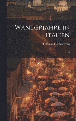 Ferdinand Gregorovius - Wanderjahre in Italien, Inbunden