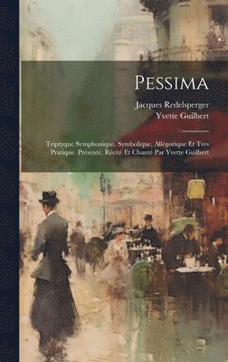 Jacques Redelsperger, Yvette Guilbert - Pessima; triptyque symphonique, symbolique, allégorique et tres pratique. Présenté, récité et chanté par Yvette Guilbert, Inbunden. Tillgänglighet: Lägg i varukorg