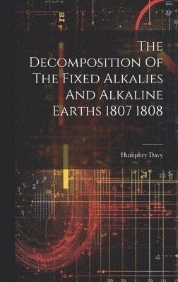 Humphry Davy - Decomposition Of The Fixed Alkalies And Alkaline Earths 1807 1808, Inbunden