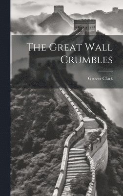 Grover Clark - Great Wall Crumbles, Inbunden