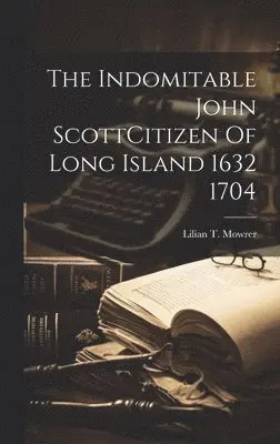 Lilian T Mowrer - Indomitable John ScottCitizen Of Long Island 1632 1704, Inbunden. Tillgänglighet: Lägg i varukorg