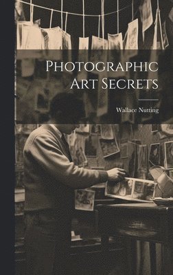 Wallace Nutting - Photographic Art Secrets, Inbunden. Tillgänglighet: Lägg i varukorg