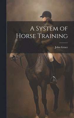 John [From Old Catalog] Grace - System of Horse Training, Inbunden. Tillgänglighet: Lägg i varukorg