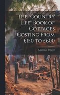 The &quot;Country Life&quot; Book of Cottages Costing From 150 to 600