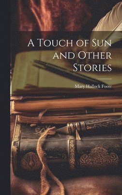 Mary Hallock Foote - Touch of Sun and Other Stories, Inbunden