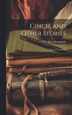 Will Allen Dromgoole - Cinch, and Other Stories; Tales of Tennessee, Inbunden