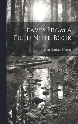 John Hartman Morgan - Leaves From a Field Note-Book, Inbunden. Tillgänglighet: Lägg i varukorg