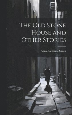 Anna Katharine Green - Old Stone House and Other Stories, Inbunden