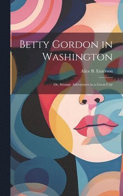 Alice B Emerson - Betty Gordon in Washington, Inbunden. Tillgänglighet: Lägg i varukorg