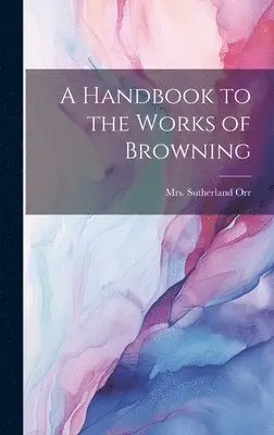 Sutherland Orr - Handbook to the Works of Browning, Inbunden. Tillgänglighet: Lägg i varukorg