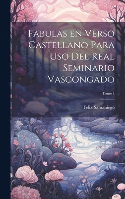 Felix Samaniego - Fabulas en Verso Castellano para Uso del Real Seminario Vascongado; Tomo I, Inbunden. Tillgänglighet: Lägg i varukorg