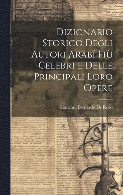 Dizionario Storico Degli Autori Arabï Più Celebri e Delle Principali Loro Opere