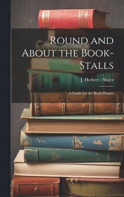 J Herbert ( Slater - Round and About the Book-Stalls, Inbunden. Tillgänglighet: Lägg i varukorg