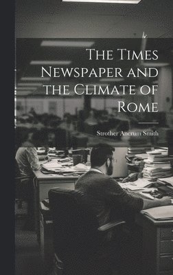 Strother Ancrum Smith - Times Newspaper and the Climate of Rome, Inbunden. Tillgänglighet: Lägg i varukorg