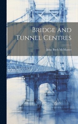 John Bach McMaster - Bridge and Tunnel Centres, Inbunden