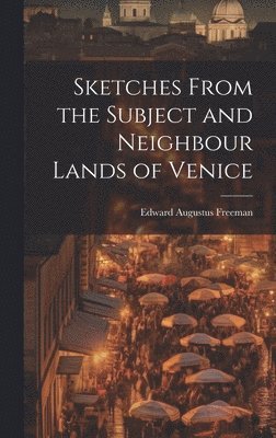 Sketches From the Subject and Neighbour Lands of Venice