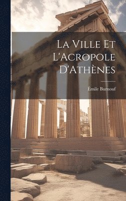 Émile Burnouf - Ville et L'Acropole D'Athènes, Inbunden