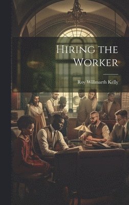 Roy Willmarth Kelly - Hiring the Worker, Inbunden. Tillgänglighet: Lägg i varukorg