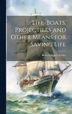 Robert Bennet Forbes - Life-Boats, Projectiles and Other Means for Saving Life, Inbunden. Tillgänglighet: Lägg i varukorg
