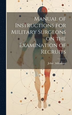 John Ordronaux - Manual of Instructions for Military Surgeons on the Examination of Recruits, Inbunden. Tillgänglighet: Lägg i varukorg
