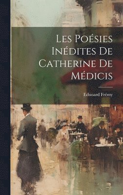 Eduoard Frémy - Les Poésies Inédites de Catherine de Médicis, Inbunden