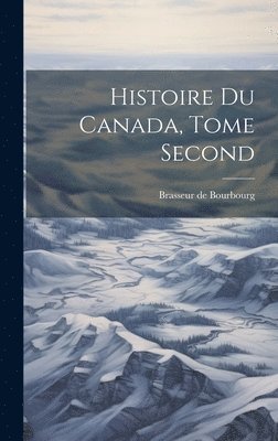 Brasseur De Bourbourg - Histoire du Canada, Tome Second, Inbunden