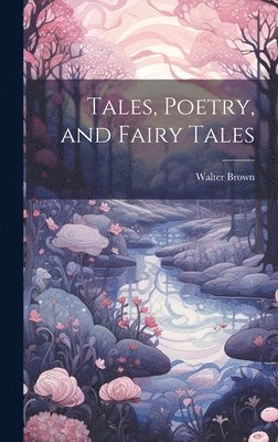 Walter Brown - Tales, Poetry, and Fairy Tales, Inbunden