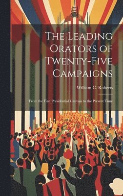 William C Roberts - Leading Orators of Twenty-Five Campaigns, Inbunden. Tillgänglighet: Lägg i varukorg