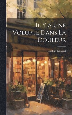 Joachim Gasquet - Il y a Une Volupté Dans La Douleur, Inbunden