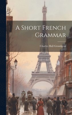 Charles Hall Grandgent - Short French Grammar, Inbunden