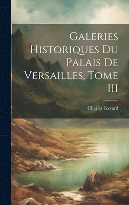 Charles Gavard - Galeries Historiques du Palais de Versailles, Tome III, Inbunden