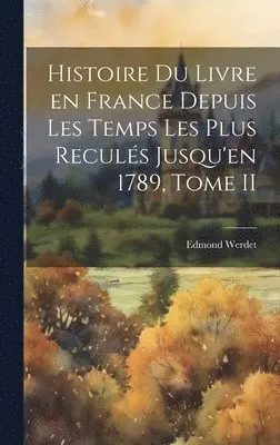 Edmond Werdet - Histoire du Livre en France Depuis les Temps les Plus Reculés Jusqu'en 1789, Tome II, Inbunden. Tillgänglighet: Lägg i varukorg