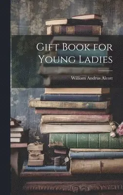 William Andrus Alcott - Gift Book for Young Ladies, Inbunden. Tillgänglighet: Lägg i varukorg