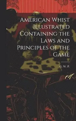 G W P - American Whist Illustrated Containing the Laws and Principles of the Game, Inbunden. Tillgänglighet: Lägg i varukorg