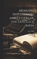 Memoirs, Miscellanies and Letters of the Late Lucy Aikin