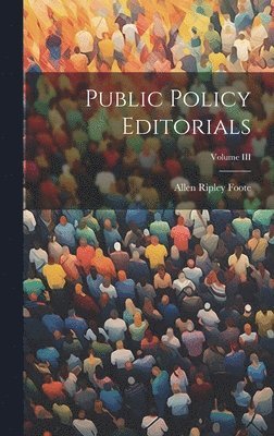 Allen Ripley Foote - Public Policy Editorials; Volume III, Inbunden. Tillgänglighet: Lägg i varukorg