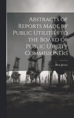 New Jersey - Abstracts of Reports Made by Public Utilities to the Board of Public Utility Commisioners, Inbunden. Tillgänglighet: Lägg i varukorg