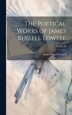 Poetical Works of James Russell Lowell; Volume II