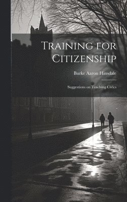 Burke Aaron Hinsdale - Training for Citizenship, Inbunden