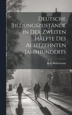 Karl Biedermann - Deutsche Bildungszustände in der zweiten Hälfte des achtzehnten Jahrhunderts, Inbunden. Tillgänglighet: Lägg i varukorg