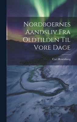 Carl Rosenberg - Nordboernes Aandsliv fra Oldtilden til Vore Dage, Inbunden. Tillgänglighet: Lägg i varukorg