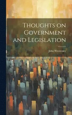 John Wrottesley - Thoughts on Government and Legislation, Inbunden. Tillgänglighet: Lägg i varukorg