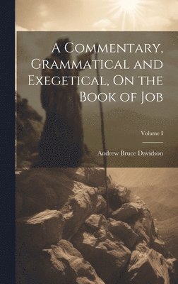 Andrew Bruce Davidson - Commentary, Grammatical and Exegetical, On the Book of Job; Volume I, Inbunden. Tillgänglighet: Lägg i varukorg