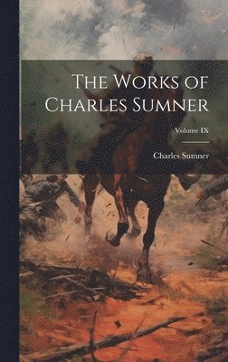 Charles Sumner - Works of Charles Sumner; Volume IX, Inbunden