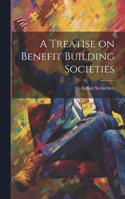 Arthur Scratchley - Treatise on Benefit Building Societies, Inbunden. Tillgänglighet: Lägg i varukorg